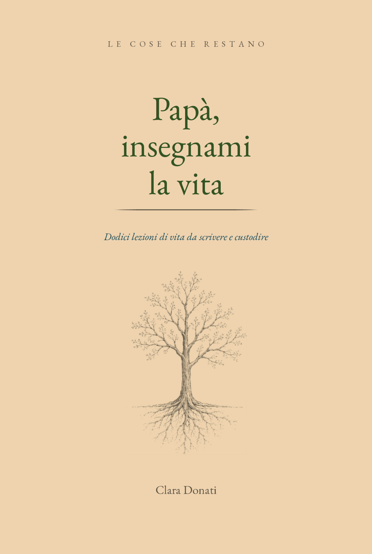 Copertina di "Papà, insegnami la vita" di Clara Donati: titolo in verde bosco su fondo sabbia, con l'illustrazione di un albero con le radici visibili.